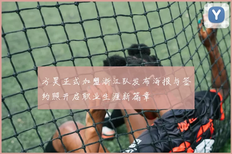 方昊正式加盟浙江队发布海报与签约照开启职业生涯新篇章